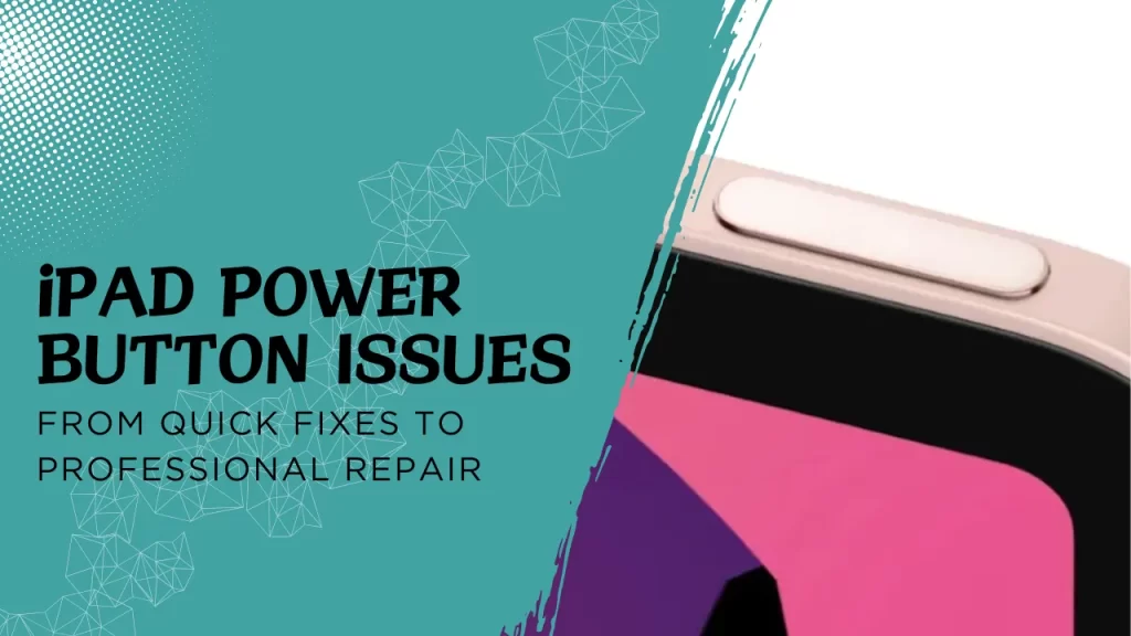 iPad Power Button Issues: From Quick Fixes to Professional Repair