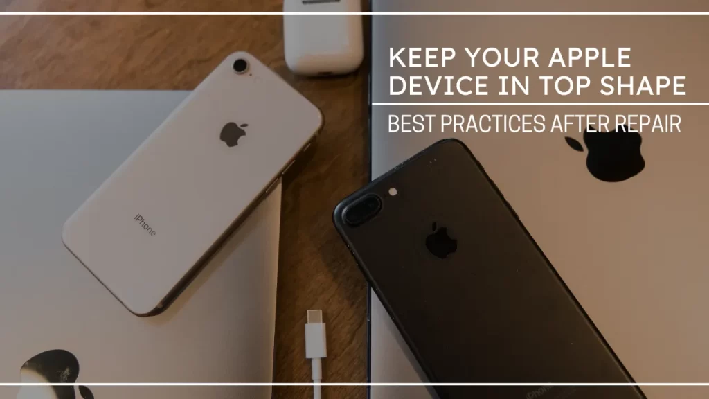 Keep Your Apple Device in Top Shape: Best Practices After Repair