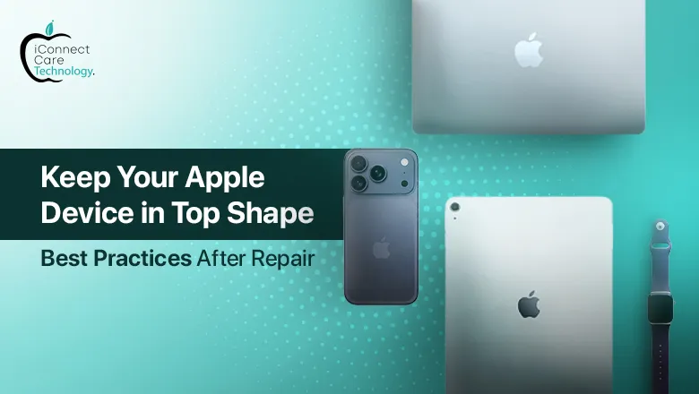 Keep Your Apple Device in Top Shape: Best Practices After Repair