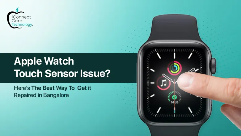 Apple Watch Touch Sensor Issue: Here’s the Best Way to Get It Repaired in Bangalore